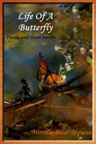 Title: Life of a Butterfly: Poems and Short Stories, Author: Mireille Bitar Moussa