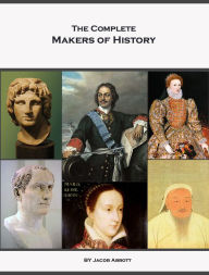 Title: The Complete Makers of History of Jacob Abbott (Annotated, Illustrated), Author: Jacob Abbott
