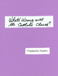 Title: What's Wrong with the Catholic Church?, Author: Frederick Hoehn