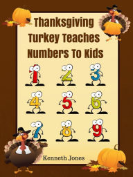 Title: Thanksgiving Turkey Teaches Numbers To Kids, Author: Kenneth Jones