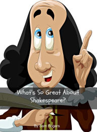 Title: What's So Great About Shakespeare? A Biography of William Shakespeare Just for Kids!, Author: KidLit-O