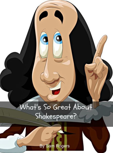 What's So Great About Shakespeare? A Biography of William Shakespeare Just for Kids!