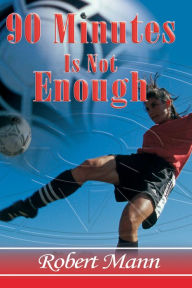 Title: 90 Minutes Is Not Enough, Author: Robert Mann