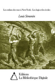 Title: Les enfans des rues à New-York - Les logis et les écoles, Author: Louis Simonin