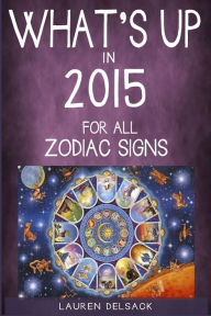 Title: What's Up in 2015 For All Zodiac Signs, Author: Lauren Delsack