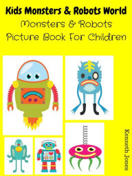 Title: Kids Monsters And Robots World : Monsters And Robots Picture Book For Children, Author: Kenneth Jones
