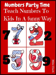 Title: Numbers Party Time : Teach Numbers To Kids In A Funny Way, Author: Mike Clark