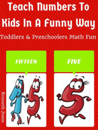 Title: Teach Numbers To Kids In A Funny Way : Toddlers And Preschoolers Math Fun, Author: Kenneth Jones