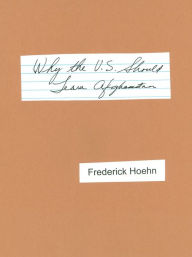 Title: Why the U.S. Should Leave Afghanistan & Other Articles, Author: Frederick Hoehn