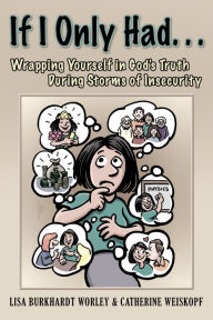 Title: If I Only Had... Wrapping Yourself in God's Truth During Storms of Insecurity, Author: Lisa Burkhardt Worley