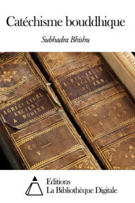 Title: Catéchisme bouddhique, Author: Subhadra Bhishu