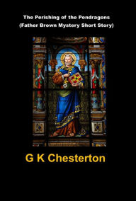 Title: The Perishing of the Pendragons (Father Brown Mystery Short Story), Author: G. K. Chesterton