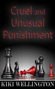 Title: Cruel and Unusual Punishment (The Complete Billionaire Bitch Trilogy), Author: Kiki Wellington