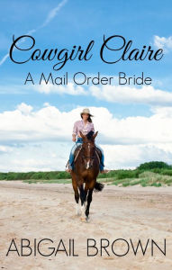 Title: Cowgirl Claire: Mail Order Bride, Author: Abigail Brown