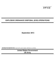 Title: Army Techniques Publication ATP 4-32 Explosive Ordnance Disposal (EOD) Operations September 2013, Author: United States Government US Army
