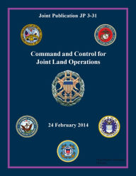 Title: Joint Publication JP 3-31 Command and Control for Joint Land Operations 24 February 2014, Author: United States Government US Army