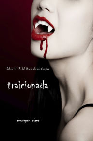 Title: Traicionada (Libro # 3 del Diario de un Vampiro), Author: Morgan Rice