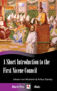 Title: A Short Introduction to the First Nicene Council, Author: Johann von Mosheim