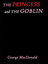 Title: The Princess and the Goblin by George MacDonald, Author: George MacDonald