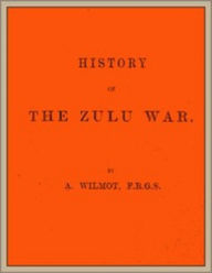 Title: History of the Zulu War, Author: A. Wilmot