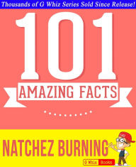 Title: Natchez Burning - 101 Amazing Facts You Didn't Know, Author: G Whiz