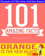 Title: Orange is the New Black - 101 Amazing Facts You Didn't Know, Author: G Whiz