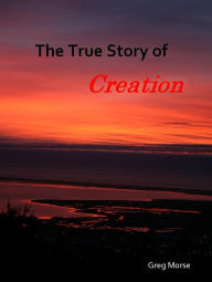 Title: The True Story Of Creation, Author: Greg Morse