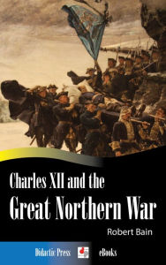 Title: Charles XII and the Great Northern War, Author: Robert Bain