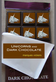 Title: Unicorns and Dark Chocolate: Eros, Aphrodesia and Existence, Author: Marques Vickers