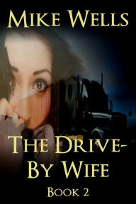 Title: The Drive-By Wife, Book 2 - A Dark Tale of Blackmail and Romantic Obsession (Book 1 Free), Author: Mike Wells