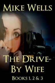 Title: The Drive-By Wife, Books 1, 2 & 3 - A Dark Tale of Blackmail and Romantic Obsession (Book 1 Free), Author: Mike Wells