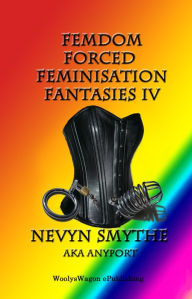 Title: FemDom Forced Feminisation Fantasies IV, Author: Nevyn Smythe