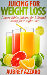 Title: Juicing For Weight Loss, Author: Aubrey Azzaro