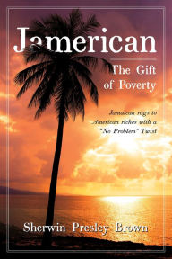 Title: Jamerican: The Gift of Poverty, Author: Sherwin Presley Brown