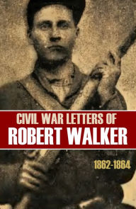 Title: Letters of Robert Walker: 1861-1864 (Abridged, Annotated), Author: Robert Walker