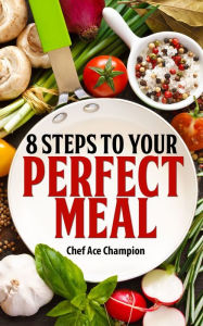 Title: 8 Steps To Your Perfect Meal, Author: Ace Champion
