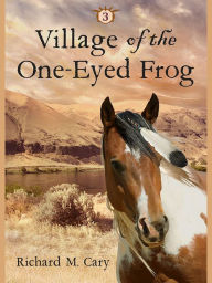 Title: Village of the One-Eyed Frog, Author: Richard Cary