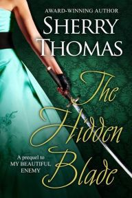 Title: The Hidden Blade: A Prequel to MY BEAUTIFUL ENEMY, Author: Sherry Thomas