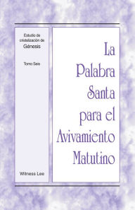 Title: La Palabra Santa para el Avivamiento Matutino - Estudio de cristalización de Génesis Tomo 6, Author: Witness Lee