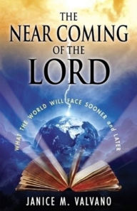 Title: The Near Coming of the Lord: What the World Will Face Sooner AND Later, Author: Janice M. Valvano