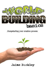 Title: WORLDBUILDING Basics: Jumpstarting your creation process, Author: Jaime Buckley