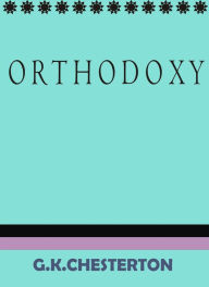 Title: Orthodoxy by G. K. Chesterton, Author: G. K. Chesterton