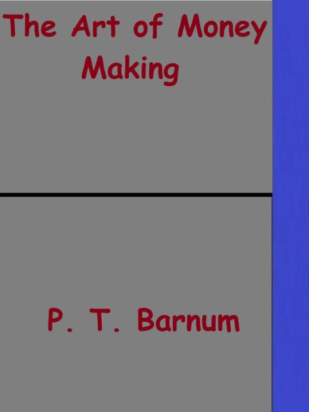 The Art of Money Getting; Or, Golden Rules for Making Money by P. T. Barnum