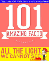 Title: All the Light We Cannot See - 101 Amazing Facts You Didn't Know, Author: G Whiz