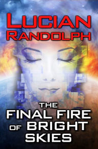 Title: The Final Fire of Bright Skies, Author: Lucian Randolph