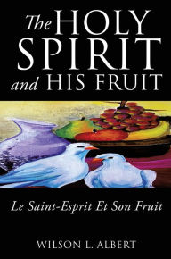 Title: The Holy Spirit and His Fruit Le Saint-Esprit Et Son Fruit, Author: Wilson L. Albert