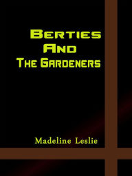 Title: Bertie And The Gardeners, Author: Madeline Leslie