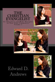 Title: THE CHRISTIAN EVANGELIST Go Therefore and Make Disciples In Your Own Community! Volume 2, Author: Edward D. Andrews