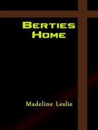 Title: Berties Home, Author: Madeline Leslie