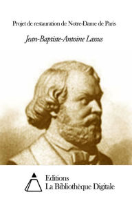 Title: Projet de restauration de Notre-Dame de Paris, Author: Jean-Baptiste-Antoine Lassus